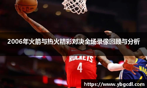 2006年火箭与热火精彩对决全场录像回顾与分析