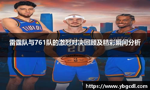 雷霆队与761队的激烈对决回顾及精彩瞬间分析